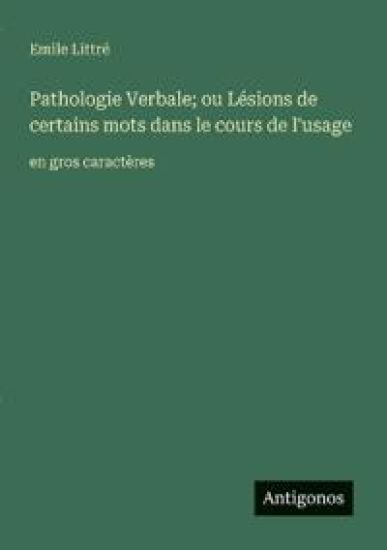 Pathologie Verbale; ou Lésions de certains mots dans le cours de l'usage