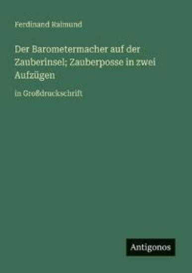 Der Barometermacher auf der Zauberinsel; Zauberposse in zwei Aufzügen