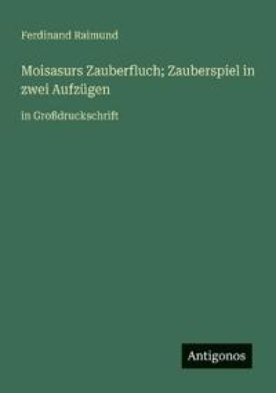 Moisasurs Zauberfluch; Zauberspiel in zwei Aufzügen