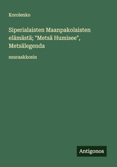 Kansikuva: Siperialaisten Maanpakolaisten elämästä; "Metsä Humisee", Metsälegenda: suuraakkosin
