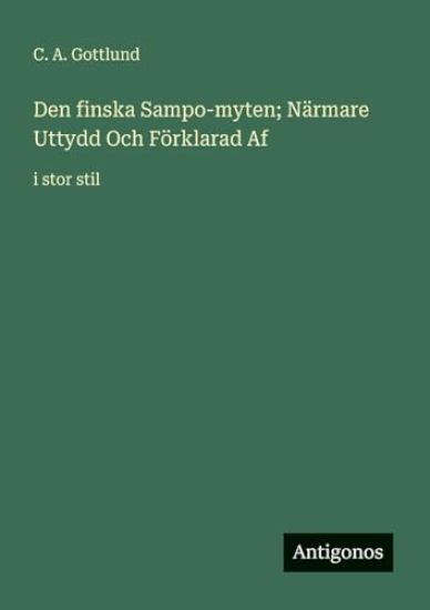 Den finska Sampo-myten; Närmare Uttydd Och Förklarad Af