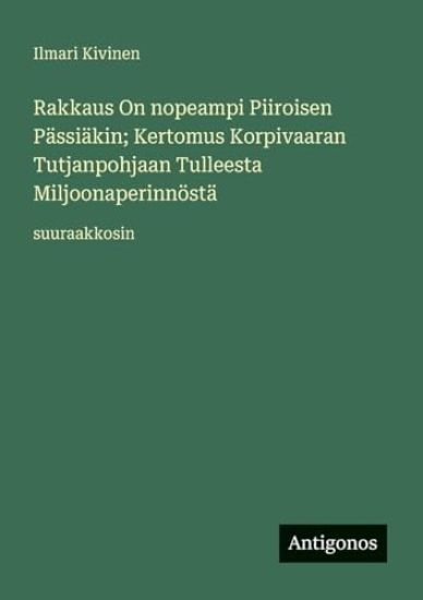 Kansikuva: Rakkaus On nopeampi Piiroisen Pässiäkin; Kertomus Korpivaaran Tutjanpohjaan Tulleesta Miljoonaperinnöstä