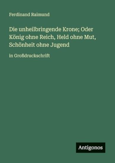 Die unheilbringende Krone; Oder König ohne Reich, Held ohne Mut, Schönheit ohne Jugend: in Großdruckschrift
