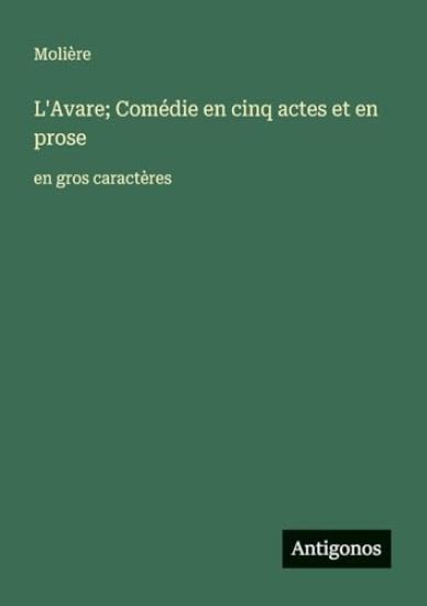 L'Avare; Comédie en cinq actes et en prose: en gros caractères