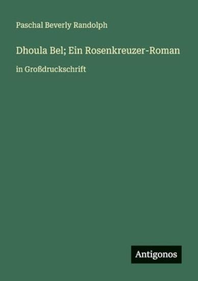 Dhoula Bel; Ein Rosenkreuzer-Roman: in Großdruckschrift