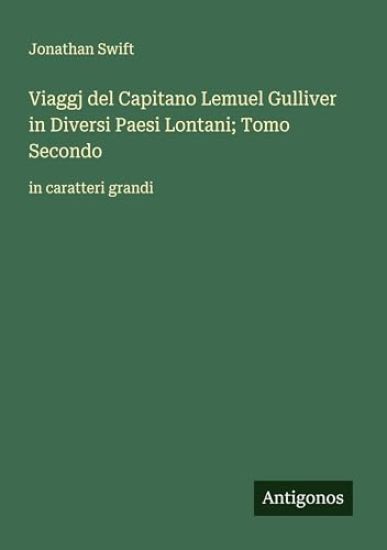 Viaggj del Capitano Lemuel Gulliver in Diversi Paesi Lontani; Tomo Secondo: in caratteri grandi