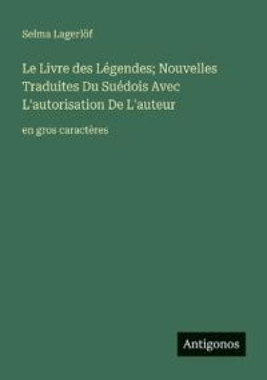 Le Livre des Légendes; Nouvelles Traduites Du Suédois Avec L'autorisation De L'auteur