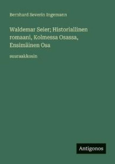 Waldemar Seier; Historiallinen romaani, Kolmessa Osassa, Ensimäinen Osa