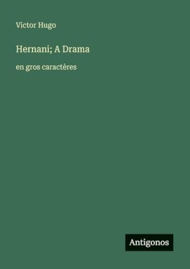 Hernani; A Drama: en gros caractères