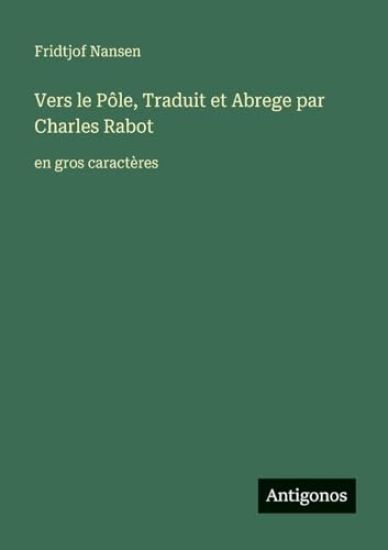 Vers le Pôle, Traduit et Abrege par Charles Rabot