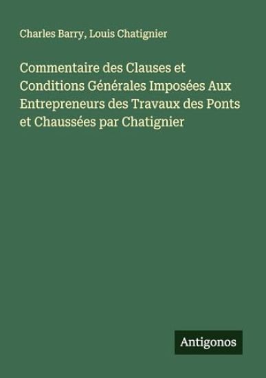 Commentaire des Clauses et Conditions Générales Imposées Aux Entrepreneurs des Travaux des Ponts et Chaussées par Chatignier