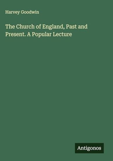 The Church of England, Past and Present. A Popular Lecture