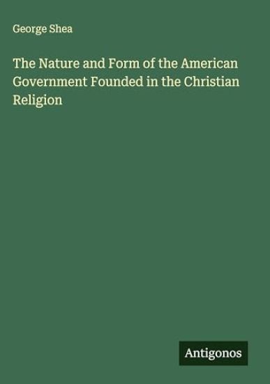 The Nature and Form of the American Government Founded in the Christian Religion