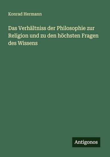 Das Verhältniss der Philosophie zur Religion und zu den höchsten Fragen des Wissens