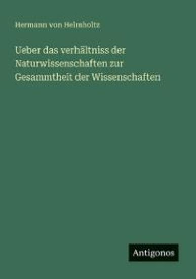 Ueber das verhältniss der Naturwissenschaften zur Gesammtheit der Wissenschaften