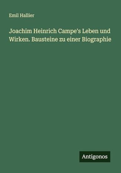 Joachim Heinrich Campe's Leben und Wirken. Bausteine zu einer Biographie