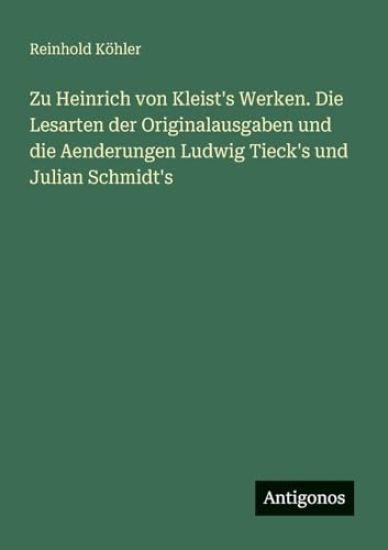 Zu Heinrich von Kleist's Werken. Die Lesarten der Originalausgaben und die Aenderungen Ludwig Tieck's und Julian Schmidt's