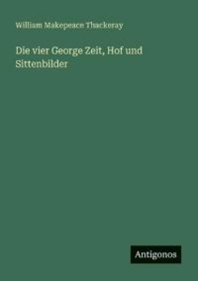 Die vier George Zeit, Hof und Sittenbilder
