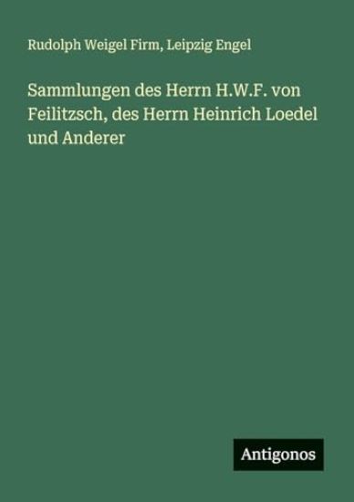 Sammlungen des Herrn H.W.F. von Feilitzsch, des Herrn Heinrich Loedel und Anderer