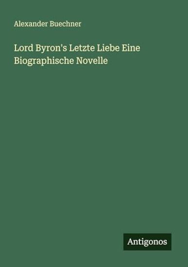 Lord Byron's Letzte Liebe Eine Biographische Novelle