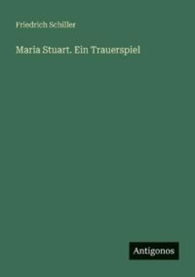 Maria Stuart. Ein Trauerspiel