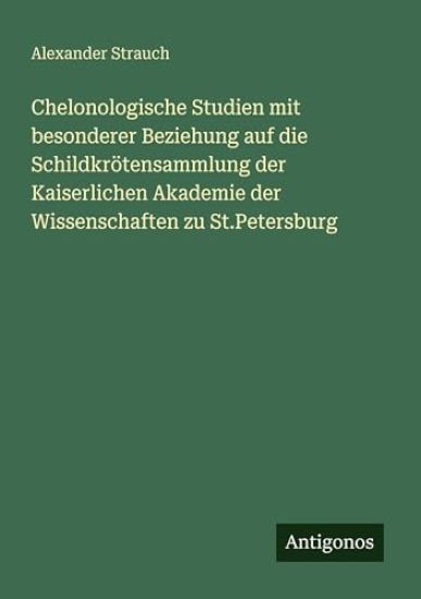 Chelonologische Studien mit besonderer Beziehung auf die Schildkrötensammlung der Kaiserlichen Akademie der Wissenschaften zu St.Petersburg