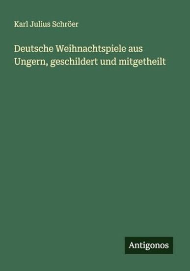 Deutsche Weihnachtspiele aus Ungern, geschildert und mitgetheilt