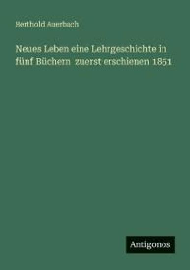 Neues Leben eine Lehrgeschichte in fünf Büchern zuerst erschienen 1851