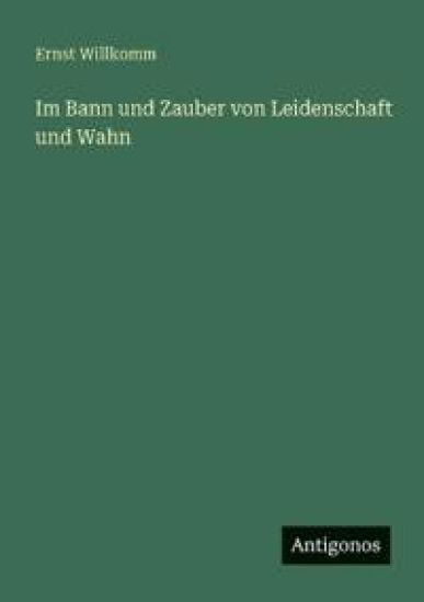 Im Bann und Zauber von Leidenschaft und Wahn