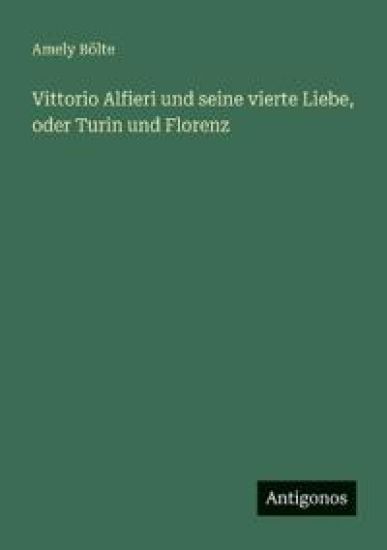 Vittorio Alfieri und seine vierte Liebe, oder Turin und Florenz