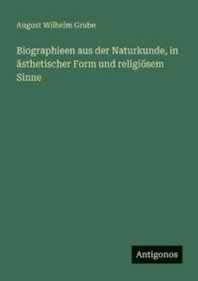 Biographieen aus der Naturkunde, in ästhetischer Form und religiösem Sinne