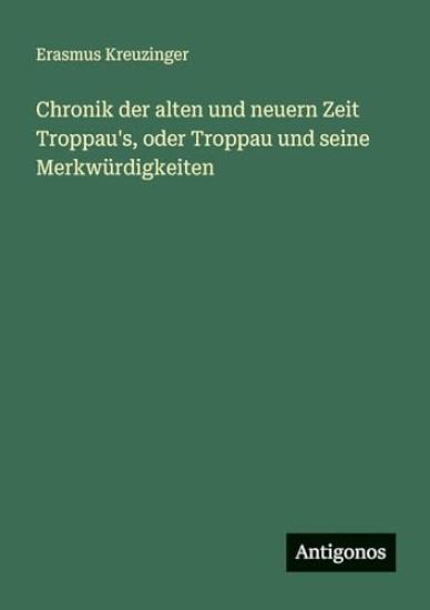 Chronik der alten und neuern Zeit Troppau's, oder Troppau und seine Merkwürdigkeiten