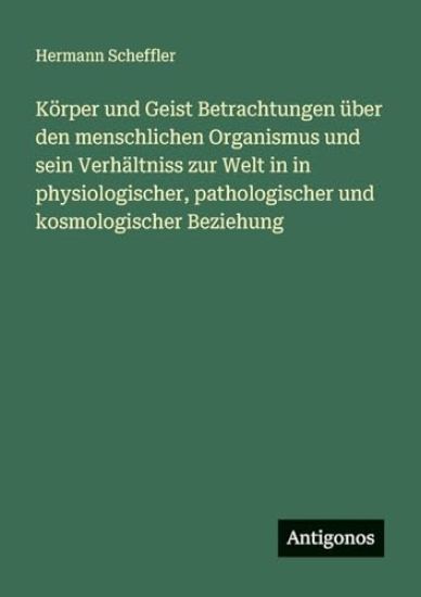 Körper und Geist Betrachtungen über den menschlichen Organismus und sein Verhältniss zur Welt in in physiologischer, pathologischer und kosmologischer Beziehung