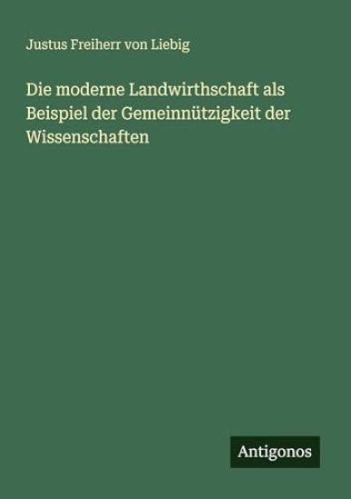 Die moderne Landwirthschaft als Beispiel der Gemeinnützigkeit der Wissenschaften