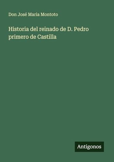 Historia del reinado de D. Pedro primero de Castilla