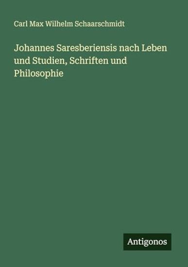 Johannes Saresberiensis nach Leben und Studien, Schriften und Philosophie