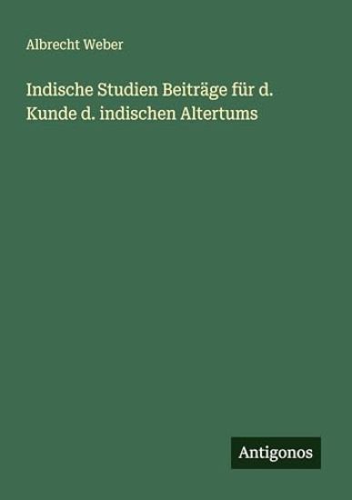Indische Studien Beiträge für d. Kunde d. indischen Altertums