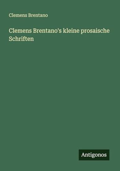 Clemens Brentano's kleine prosaische Schriften
