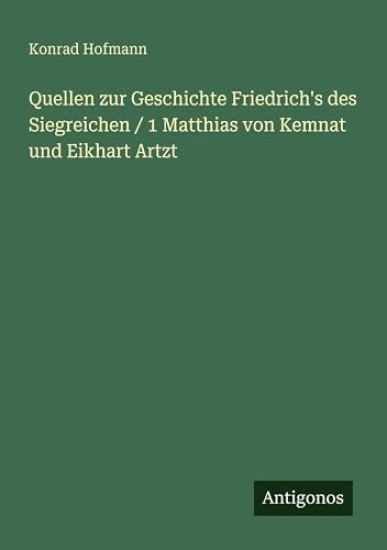 Quellen zur Geschichte Friedrich's des Siegreichen / 1 Matthias von Kemnat und Eikhart Artzt