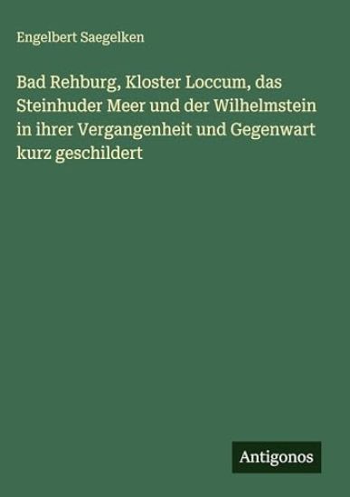 Bad Rehburg, Kloster Loccum, das Steinhuder Meer und der Wilhelmstein in ihrer Vergangenheit und Gegenwart kurz geschildert