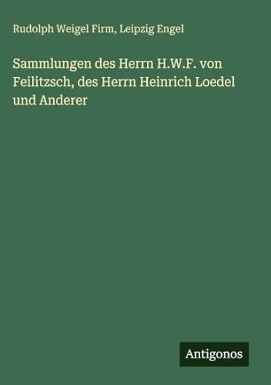 Sammlungen des Herrn H.W.F. von Feilitzsch, des Herrn Heinrich Loedel und Anderer