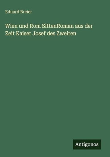 Wien und Rom SittenRoman aus der Zeit Kaiser Josef des Zweiten