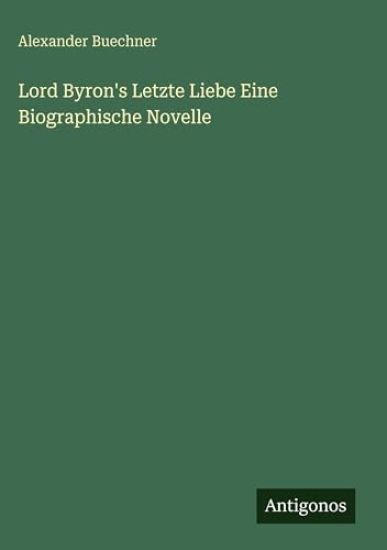 Lord Byron's Letzte Liebe Eine Biographische Novelle