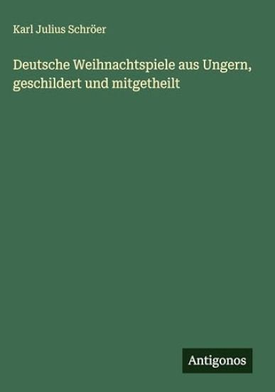 Deutsche Weihnachtspiele aus Ungern, geschildert und mitgetheilt