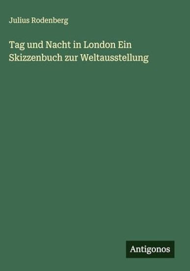 Tag und Nacht in London Ein Skizzenbuch zur Weltausstellung