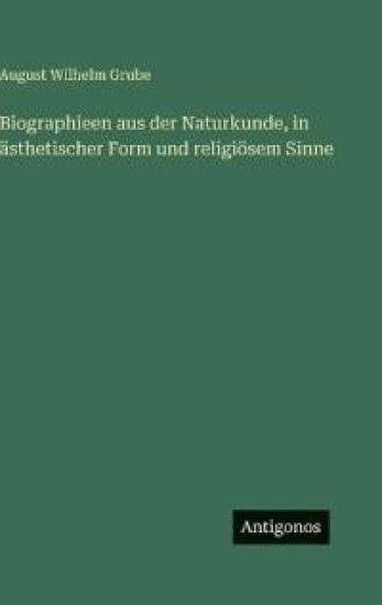 Biographieen aus der Naturkunde, in ästhetischer Form und religiösem Sinne