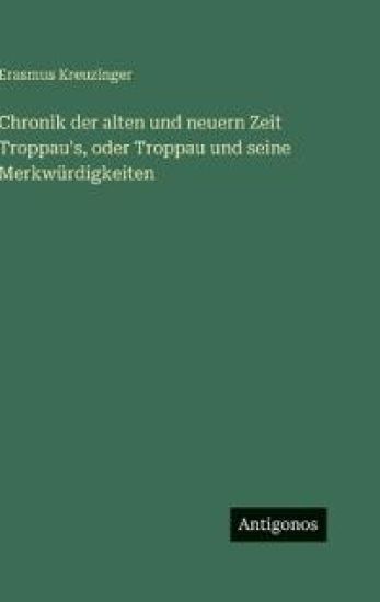 Chronik der alten und neuern Zeit Troppau's, oder Troppau und seine Merkwürdigkeiten