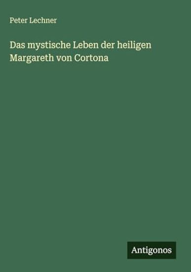 Das mystische Leben der heiligen Margareth von Cortona