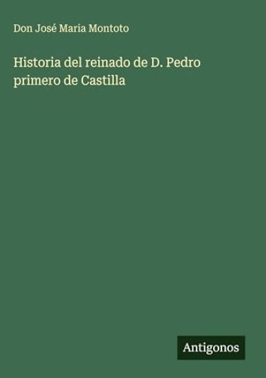 Historia del reinado de D. Pedro primero de Castilla