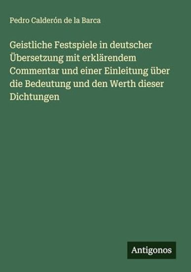 Geistliche Festspiele in deutscher Übersetzung mit erklärendem Commentar und einer Einleitung über die Bedeutung und den Werth dieser Dichtungen